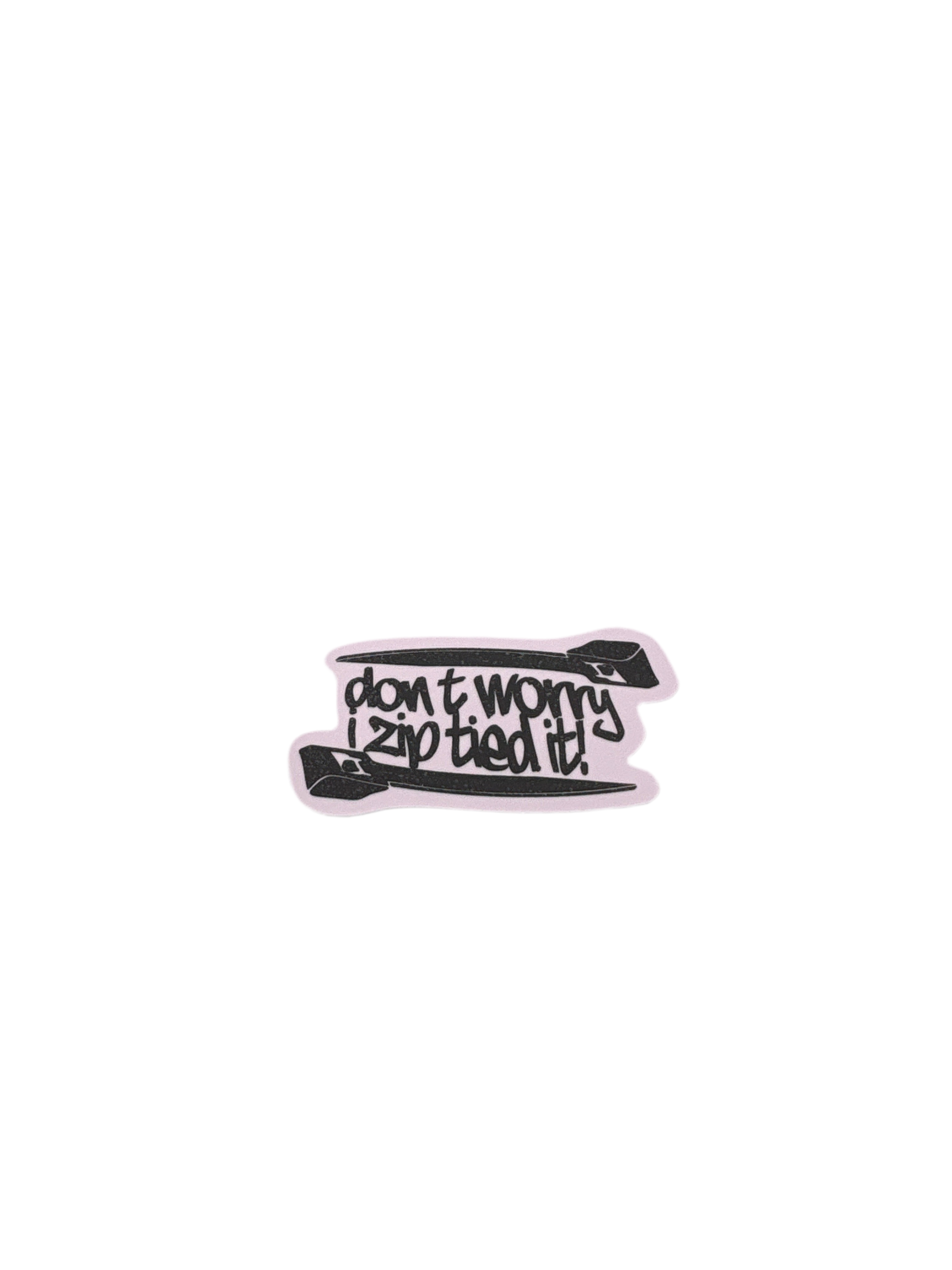 Don't Worry I Zip Tied It Sticker + 2 Mystery Stickers