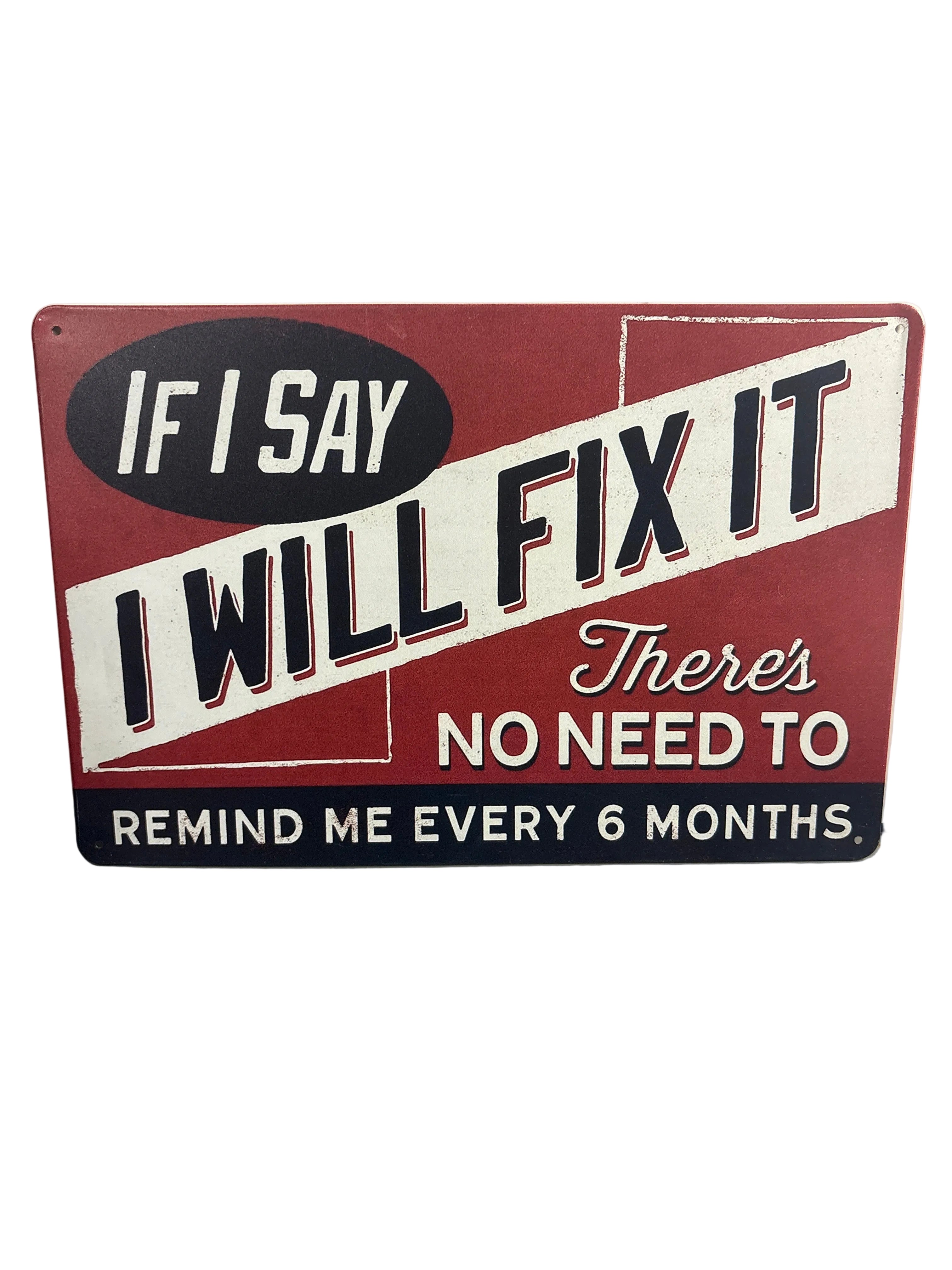 If I Say I Will Fix It There’s No Need To Remind Me Every 6 Months Sign