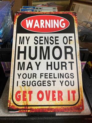 Warning My Sense Of Humor May Hurt Your Feelings I Suggest You Get Over It Sign